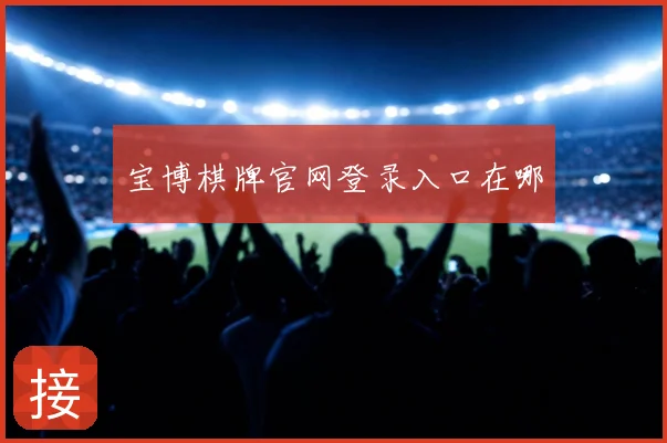 宝博棋牌官网登录入口在哪