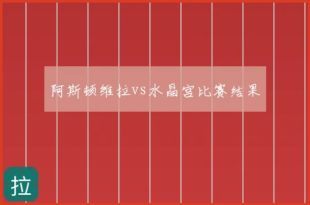 阿斯顿维拉vs水晶宫比赛结果