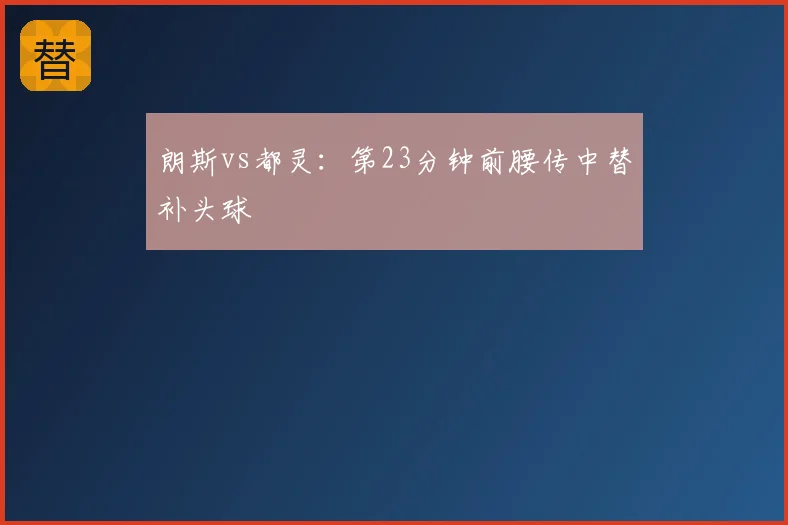 朗斯vs都灵：第23分钟前腰传中替补头球